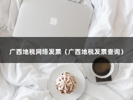 广西地税网络发票（广西地税发票查询）